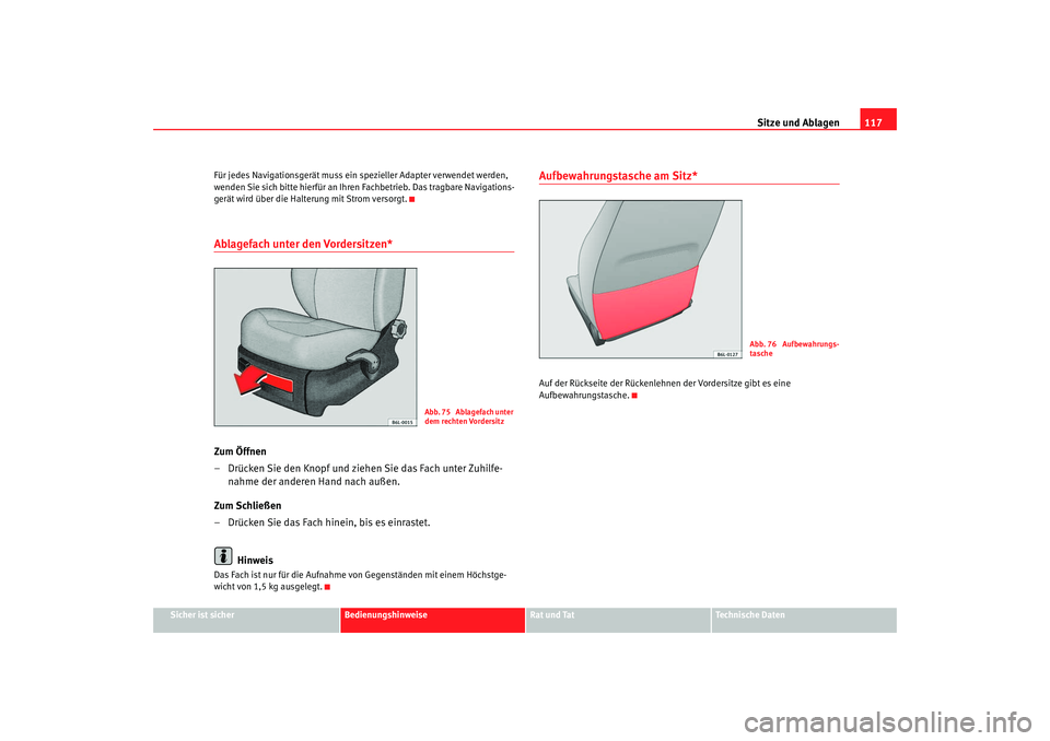 Seat Ibiza SC 2008  Betriebsanleitung (in German) Sitze und Ablagen117
Sicher ist sicher
Bedienungshinweise
Rat und Tat
Technische Daten
Für jedes Navigationsgerät muss ein spezieller Adapter verwendet werden, 
wenden Sie sich bitte hierfür an Ihr