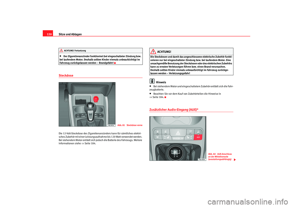 Seat Ibiza SC 2008 Betriebsanleitung (in German) Sitze und Ablagen
120•
Der Zigarettenanzünder funktioniert bei eingeschalteter Zündung bzw.
bei laufendem Motor. Deshalb sollten Kinder niemals unbeaufsichtigt im
Fahrzeug zurückgelassen werden Seat Ibiza SC 2008 Betriebsanleitung (in German) Sitze und Ablagen
120•
Der Zigarettenanzünder funktioniert bei eingeschalteter Zündung bzw.
bei laufendem Motor. Deshalb sollten Kinder niemals unbeaufsichtigt im
Fahrzeug zurückgelassen werden