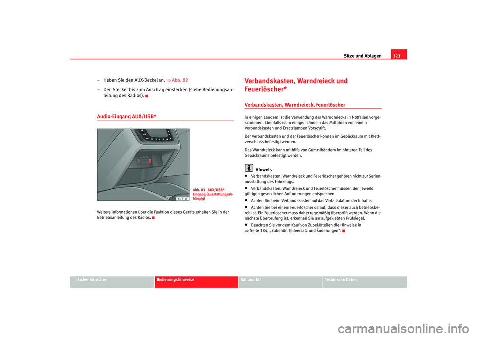 Seat Ibiza SC 2008 Betriebsanleitung (in German) Sitze und Ablagen121
Sicher ist sicher
Bedienungshinweise
Rat und Tat
Technische Daten
– Heben Sie den AUX-Deckel an. ⇒Abb. 82
– Den Stecker bis zum Anschlag einstecken (siehe Bedienungsan- lei Seat Ibiza SC 2008 Betriebsanleitung (in German) Sitze und Ablagen121
Sicher ist sicher
Bedienungshinweise
Rat und Tat
Technische Daten
– Heben Sie den AUX-Deckel an. ⇒Abb. 82
– Den Stecker bis zum Anschlag einstecken (siehe Bedienungsan- lei