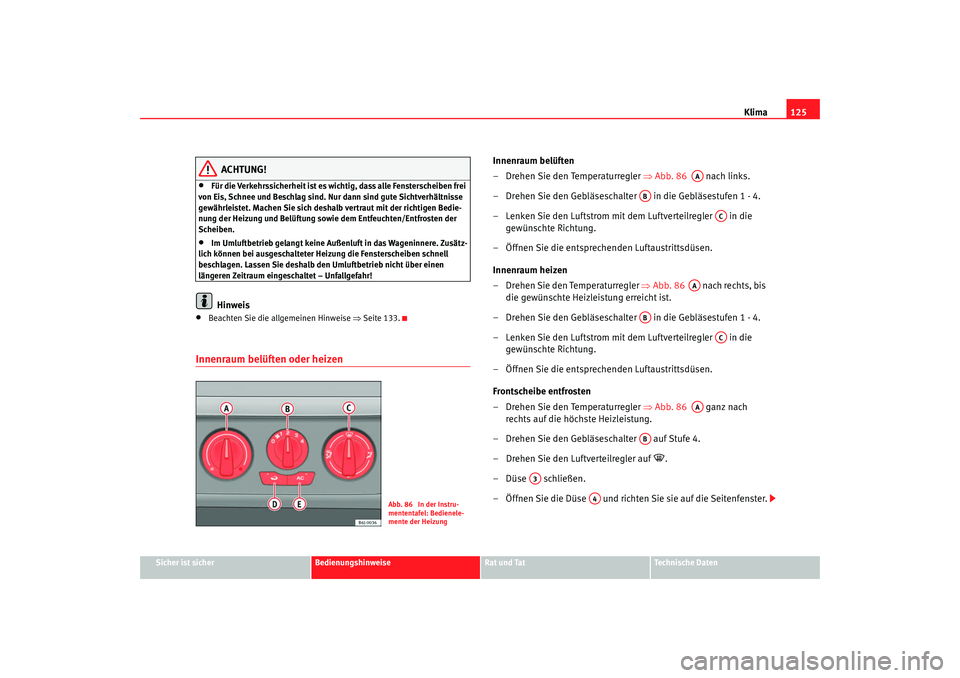 Seat Ibiza SC 2008 Betriebsanleitung (in German) Klima125
Sicher ist sicher
Bedienungshinweise
Rat und Tat
Technische Daten
ACHTUNG!
•
Für die Verkehrssicherheit ist es wichtig, dass alle Fensterscheiben frei
von Eis, Schnee und Beschlag sind. N Seat Ibiza SC 2008 Betriebsanleitung (in German) Klima125
Sicher ist sicher
Bedienungshinweise
Rat und Tat
Technische Daten
ACHTUNG!
•
Für die Verkehrssicherheit ist es wichtig, dass alle Fensterscheiben frei
von Eis, Schnee und Beschlag sind. N