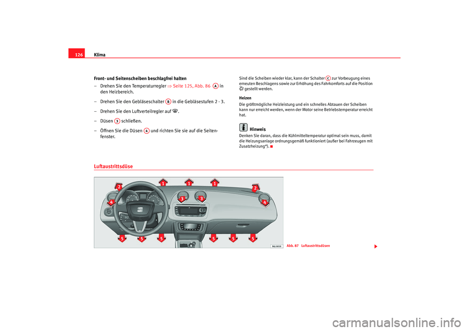 Seat Ibiza SC 2008 Betriebsanleitung (in German) Klima
126
Front- und Seitenscheiben beschlagfrei halten
– Drehen Sie den Temperaturregler ⇒ Seite 125, Abb. 86 in
den Heizbereich.
– Drehen Sie den Gebläseschalter in die Gebläsestufen 2 Seat Ibiza SC 2008 Betriebsanleitung (in German) Klima
126
Front- und Seitenscheiben beschlagfrei halten
– Drehen Sie den Temperaturregler ⇒ Seite 125, Abb. 86 in
den Heizbereich.
– Drehen Sie den Gebläseschalter in die Gebläsestufen 2