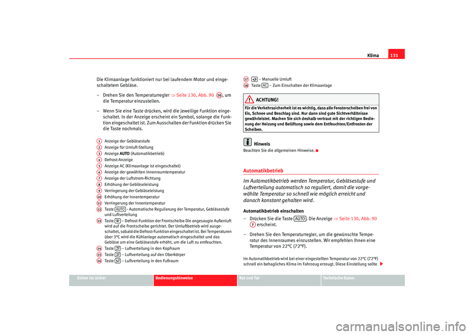 Seat Ibiza SC 2008 Betriebsanleitung (in German) Klima131
Sicher ist sicher
Bedienungshinweise
Rat und Tat
Technische Daten
Die Klimaanlage funktioniert nur bei laufendem Motor und einge-
schaltetem Gebläse.
– Drehen Sie den Temperaturregler ⇒ Seat Ibiza SC 2008 Betriebsanleitung (in German) Klima131
Sicher ist sicher
Bedienungshinweise
Rat und Tat
Technische Daten
Die Klimaanlage funktioniert nur bei laufendem Motor und einge-
schaltetem Gebläse.
– Drehen Sie den Temperaturregler ⇒