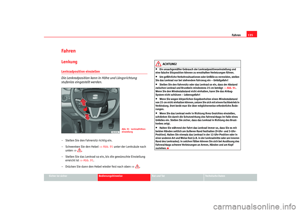 Seat Ibiza SC 2008 Betriebsanleitung (in German) Fahren135
Sicher ist sicher
Bedienungshinweise
Rat und Tat
Technische Daten
FahrenLenkungLenkradposition einstellen
Die Lenkradposition kann in Höhe und Längsrichtung
stufenlos eingestellt werden. Seat Ibiza SC 2008 Betriebsanleitung (in German) Fahren135
Sicher ist sicher
Bedienungshinweise
Rat und Tat
Technische Daten
FahrenLenkungLenkradposition einstellen
Die Lenkradposition kann in Höhe und Längsrichtung
stufenlos eingestellt werden.