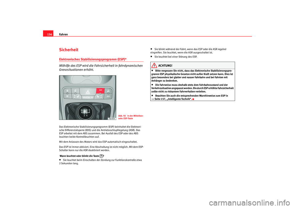 Seat Ibiza SC 2008 Betriebsanleitung (in German) Fahren
136SicherheitElektronisches Stabilisierungsprogramm (ESP)*
Mithilfe des ESP wird die Fahrsicherheit in fahrdynamischen
Grenzsituationen erhöht.Das Elektronische Stabilisierungsprogr amm (ESP Seat Ibiza SC 2008 Betriebsanleitung (in German) Fahren
136SicherheitElektronisches Stabilisierungsprogramm (ESP)*
Mithilfe des ESP wird die Fahrsicherheit in fahrdynamischen
Grenzsituationen erhöht.Das Elektronische Stabilisierungsprogr amm (ESP