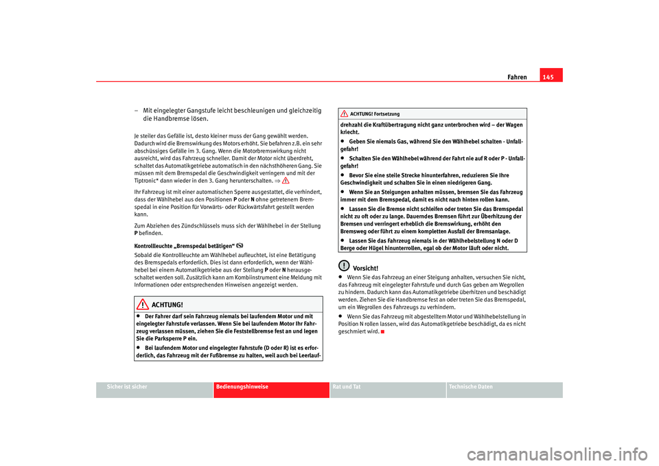 Seat Ibiza SC 2008 Betriebsanleitung (in German) Fahren145
Sicher ist sicher
Bedienungshinweise
Rat und Tat
Technische Daten
– Mit eingelegter Gangstufe leicht beschleunigen und gleichzeitig
die Handbremse lösen.Je steiler das Gefälle ist, dest Seat Ibiza SC 2008 Betriebsanleitung (in German) Fahren145
Sicher ist sicher
Bedienungshinweise
Rat und Tat
Technische Daten
– Mit eingelegter Gangstufe leicht beschleunigen und gleichzeitig
die Handbremse lösen.Je steiler das Gefälle ist, dest