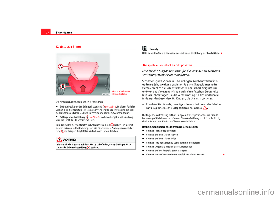 Seat Ibiza SC 2008 Betriebsanleitung (in German) Sicher fahren
14Kopfstützen hintenDie hinteren Kopfstützen haben 2 Positionen.•
Erhöhte Position oder Gebrauchsstellung ⇒Abb. 5 . In dieser Position
verhält sich die Kopfstütze wie eine k Seat Ibiza SC 2008 Betriebsanleitung (in German) Sicher fahren
14Kopfstützen hintenDie hinteren Kopfstützen haben 2 Positionen.•
Erhöhte Position oder Gebrauchsstellung ⇒Abb. 5 . In dieser Position
verhält sich die Kopfstütze wie eine k