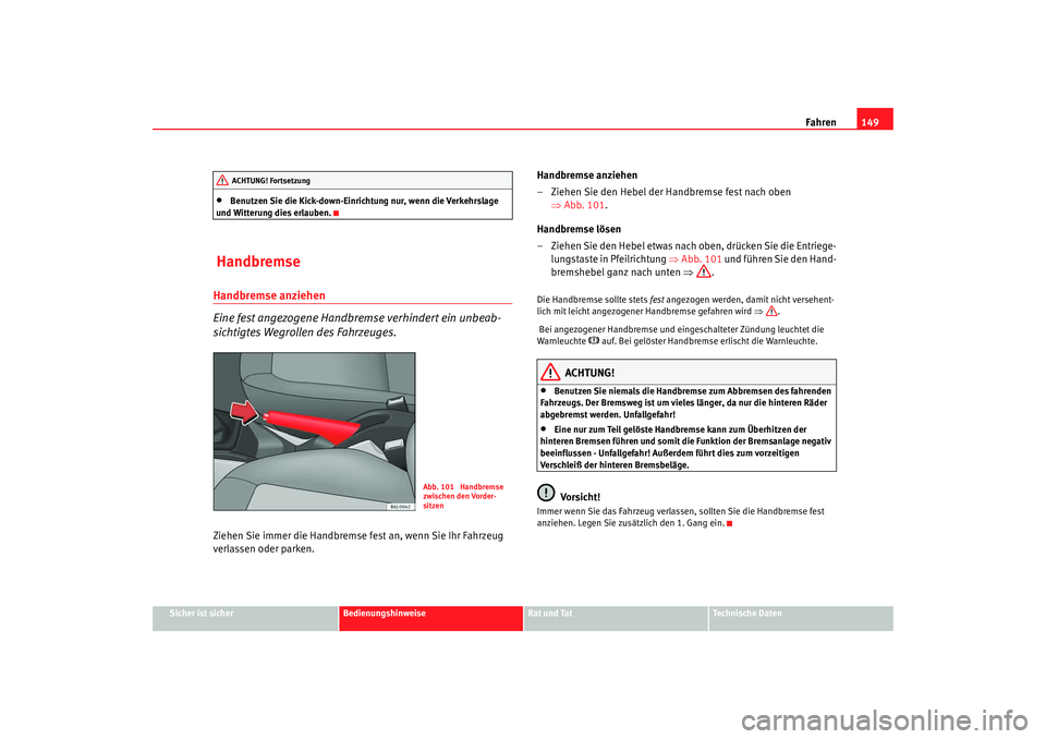 Seat Ibiza SC 2008 Betriebsanleitung (in German) Fahren149
Sicher ist sicher
Bedienungshinweise
Rat und Tat
Technische Daten
•
Benutzen Sie die Kick-down-Einrichtung nur, wenn die Verkehrslage
und Witterung dies erlauben.
HandbremseHandbremse an Seat Ibiza SC 2008 Betriebsanleitung (in German) Fahren149
Sicher ist sicher
Bedienungshinweise
Rat und Tat
Technische Daten
•
Benutzen Sie die Kick-down-Einrichtung nur, wenn die Verkehrslage
und Witterung dies erlauben.
HandbremseHandbremse an