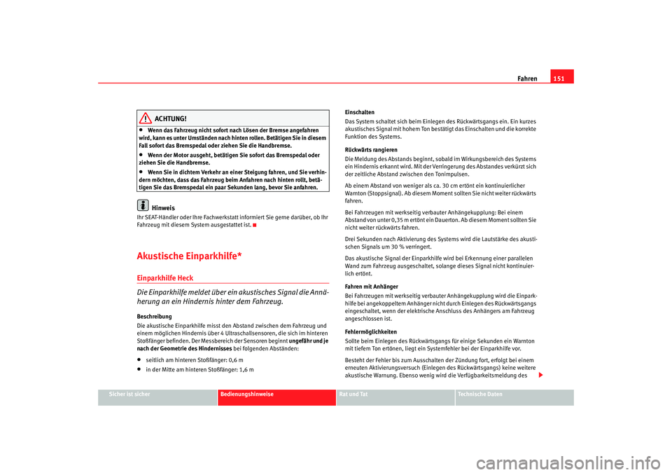Seat Ibiza SC 2008 Betriebsanleitung (in German) Fahren151
Sicher ist sicher
Bedienungshinweise
Rat und Tat
Technische Daten
ACHTUNG!
•
Wenn das Fahrzeug nicht sofort nach Lösen der Bremse angefahren
wird, kann es unter Umständen nach hinten ro Seat Ibiza SC 2008 Betriebsanleitung (in German) Fahren151
Sicher ist sicher
Bedienungshinweise
Rat und Tat
Technische Daten
ACHTUNG!
•
Wenn das Fahrzeug nicht sofort nach Lösen der Bremse angefahren
wird, kann es unter Umständen nach hinten ro