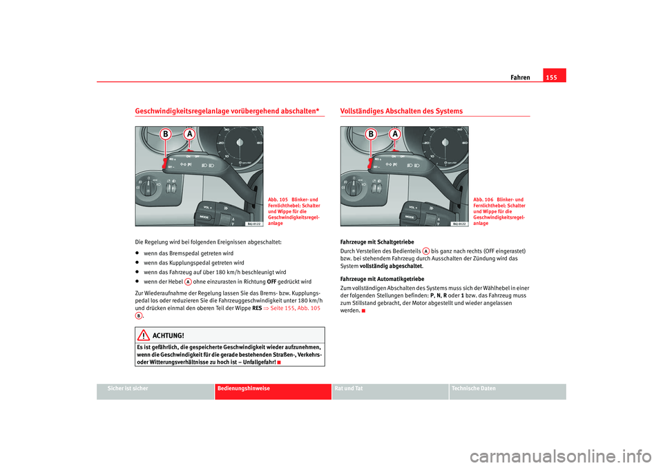 Seat Ibiza SC 2008 Betriebsanleitung (in German) Fahren155
Sicher ist sicher
Bedienungshinweise
Rat und Tat
Technische Daten
Geschwindigkeitsregelanlage vorübergehend abschalten*Die Regelung wird bei folgenden Ereignissen abgeschaltet:•
wenn das Seat Ibiza SC 2008 Betriebsanleitung (in German) Fahren155
Sicher ist sicher
Bedienungshinweise
Rat und Tat
Technische Daten
Geschwindigkeitsregelanlage vorübergehend abschalten*Die Regelung wird bei folgenden Ereignissen abgeschaltet:•
wenn das