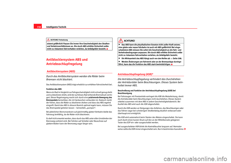 Seat Ibiza SC 2008 Betriebsanleitung (in German) Intelligente Technik
158sistent gefährlich! Passen Sie immer Ihre Geschwindigkeit den Straßen-
und Verkehrsverhältnissen an. Die durch ABS erhöhte Sicherheit sollte
nicht zu riskantem Fahrverhal Seat Ibiza SC 2008 Betriebsanleitung (in German) Intelligente Technik
158sistent gefährlich! Passen Sie immer Ihre Geschwindigkeit den Straßen-
und Verkehrsverhältnissen an. Die durch ABS erhöhte Sicherheit sollte
nicht zu riskantem Fahrverhal