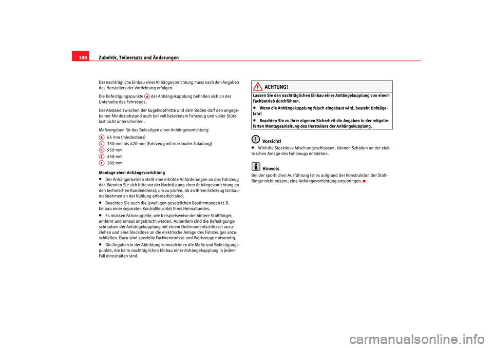 Seat Ibiza SC 2008 Betriebsanleitung (in German) Zubehör, Teileersatz und Änderungen
188Der nachträgliche Einbau einer Anhä ngevorrichtung muss nach den Angaben
des Herstellers der Vorrichtung erfolgen.
Die Befestigungspunkte der Anhä ngekup Seat Ibiza SC 2008 Betriebsanleitung (in German) Zubehör, Teileersatz und Änderungen
188Der nachträgliche Einbau einer Anhä ngevorrichtung muss nach den Angaben
des Herstellers der Vorrichtung erfolgen.
Die Befestigungspunkte der Anhä ngekup