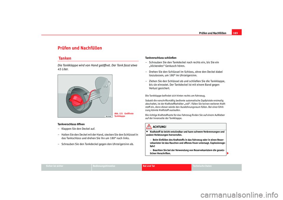 Seat Ibiza SC 2008  Betriebsanleitung (in German) Prüfen und Nachfüllen189
Sicher ist sicher
Bedienungshinweise
Rat und Tat
Technische Daten
Prüfen und Nachfüllen Ta n k e nDie Tankklappe wird von Hand geöffnet. Der Tank fasst etwa 
45 Liter.Ta 