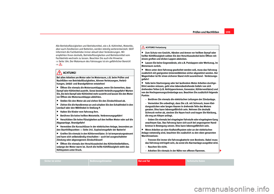 Seat Ibiza SC 2008  Betriebsanleitung (in German) Prüfen und Nachfüllen193
Sicher ist sicher
Bedienungshinweise
Rat und Tat
Technische Daten
Alle Betriebsflüssigkeiten und Betriebsmittel, wie z.B. Kühlmittel, Motoröle, 
aber auch Zündkerzen und