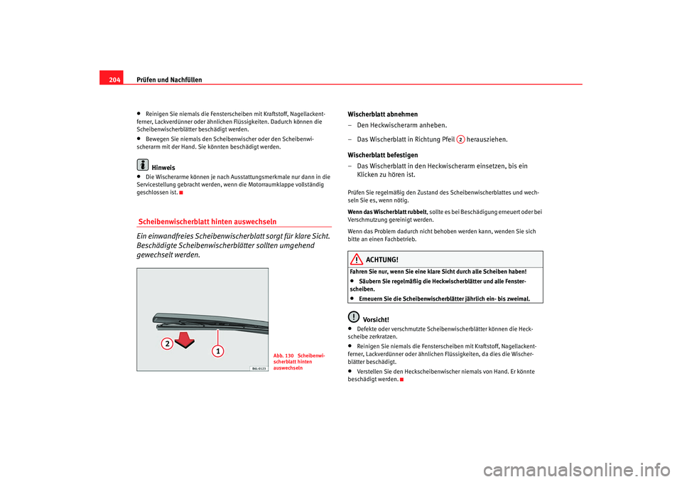 Seat Ibiza SC 2008 Betriebsanleitung (in German) Prüfen und Nachfüllen
204•
Reinigen Sie niemals die Fensterscheiben mit Kraftstoff, Nagellackent-
ferner, Lackverdünner oder ähnlichen Flüssigkeiten. Dadurch können die
Scheibenwischerblätt Seat Ibiza SC 2008 Betriebsanleitung (in German) Prüfen und Nachfüllen
204•
Reinigen Sie niemals die Fensterscheiben mit Kraftstoff, Nagellackent-
ferner, Lackverdünner oder ähnlichen Flüssigkeiten. Dadurch können die
Scheibenwischerblätt