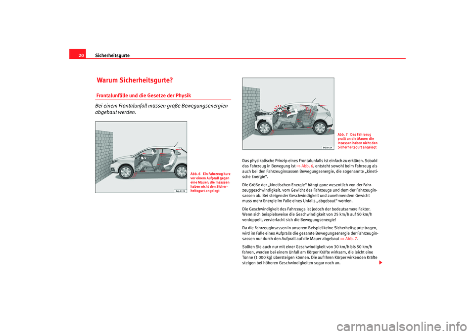 Seat Ibiza SC 2008 Betriebsanleitung (in German) Sicherheitsgurte
20 Warum Sicherheitsgurte? Frontalunfälle und die Gesetze der Physik
Bei einem Frontalunfall müss en große Bewegungsenergien
abgebaut werden.
Das physikalische Prinzip eines Front Seat Ibiza SC 2008 Betriebsanleitung (in German) Sicherheitsgurte
20 Warum Sicherheitsgurte? Frontalunfälle und die Gesetze der Physik
Bei einem Frontalunfall müss en große Bewegungsenergien
abgebaut werden.
Das physikalische Prinzip eines Front