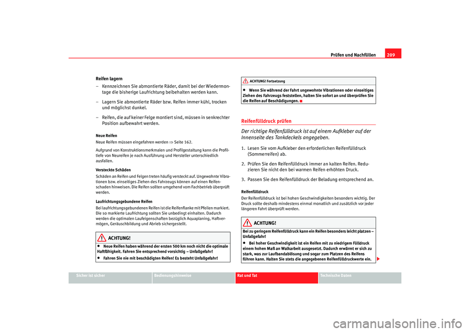 Seat Ibiza SC 2008  Betriebsanleitung (in German) Prüfen und Nachfüllen209
Sicher ist sicher
Bedienungshinweise
Rat und Tat
Technische Daten
Reifen lagern
– Kennzeichnen Sie abmontierte Räder, damit bei der Wiedermon-
tage die bisherige Laufrich