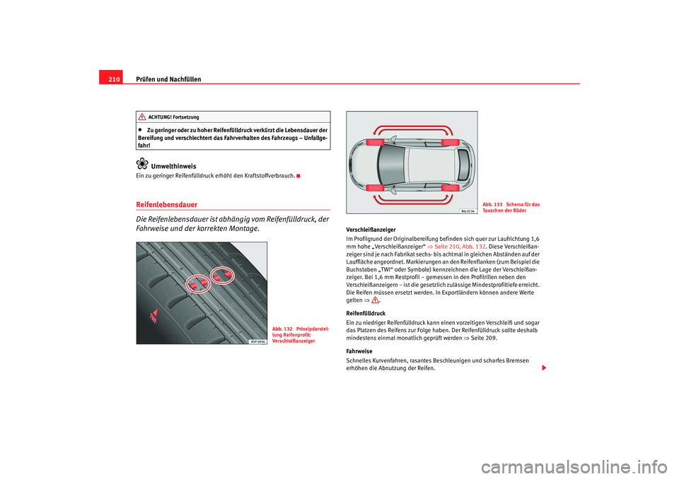 Seat Ibiza SC 2008  Betriebsanleitung (in German) Prüfen und Nachfüllen
210•
Zu geringer oder zu hoher Reifenfülldruck verkürzt die Lebensdauer der 
Bereifung und verschlechtert das Fahrverhalten des Fahrzeugs – Unfallge-
fahr!Umwelthinweis
E