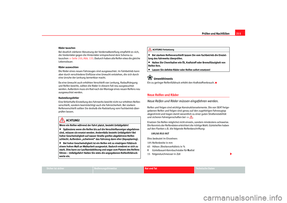 Seat Ibiza SC 2008  Betriebsanleitung (in German) Prüfen und Nachfüllen211
Sicher ist sicher
Bedienungshinweise
Rat und Tat
Technische Daten
Räder tauschen
Bei deutlich stärkerer Abnutzung der 
Vorderradbereifung empfiehlt es sich, 
die Vorderrä