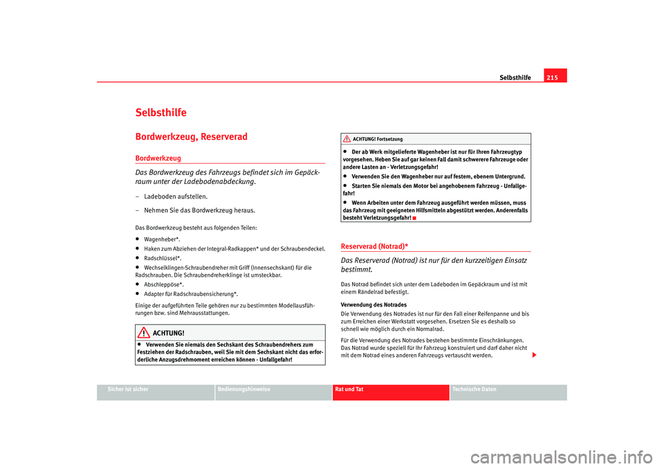 Seat Ibiza SC 2008  Betriebsanleitung (in German) Selbsthilfe215
Sicher ist sicher
Bedienungshinweise
Rat und Tat
Technische Daten
SelbsthilfeBordwerkzeug, ReserveradBordwerkzeug 
Das Bordwerkzeug des Fahrzeugs befindet sich im Gepäck-
raum unter de