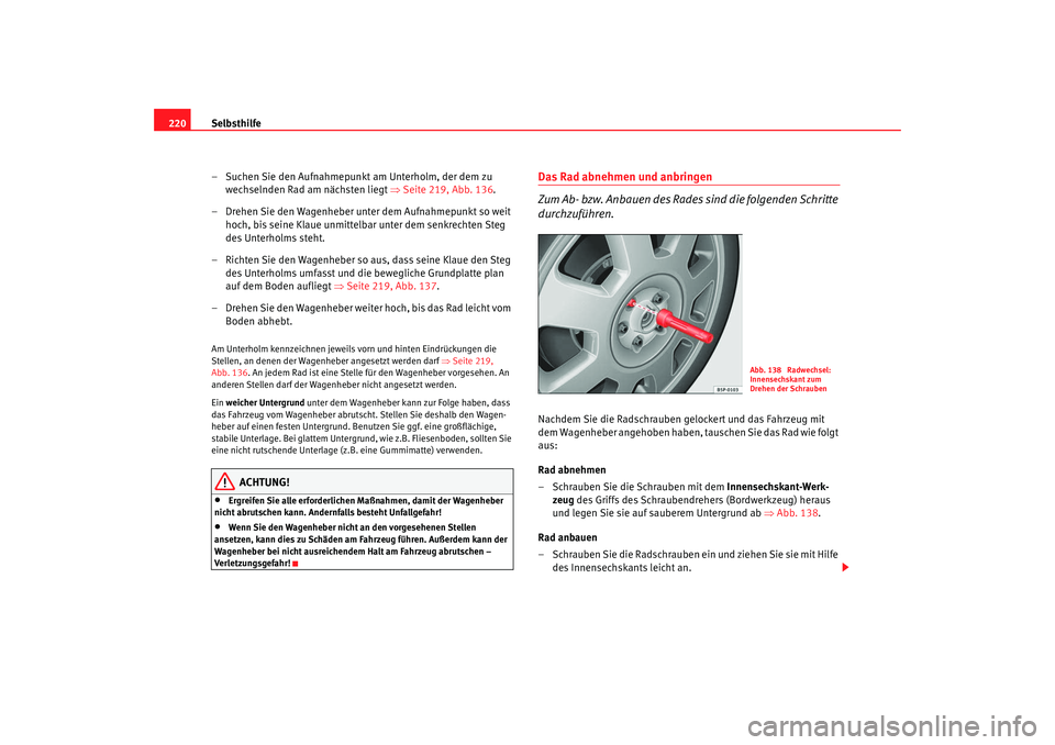 Seat Ibiza SC 2008 Betriebsanleitung (in German) Selbsthilfe
220
– Suchen Sie den Aufnahmepunkt am Unterholm, der dem zu wechselnden Rad am nächsten liegt ⇒Seite 219, Abb. 136.
– Drehen Sie den Wagenheber unter dem Aufnahmepunkt so weit hoc Seat Ibiza SC 2008 Betriebsanleitung (in German) Selbsthilfe
220
– Suchen Sie den Aufnahmepunkt am Unterholm, der dem zu wechselnden Rad am nächsten liegt ⇒Seite 219, Abb. 136.
– Drehen Sie den Wagenheber unter dem Aufnahmepunkt so weit hoc