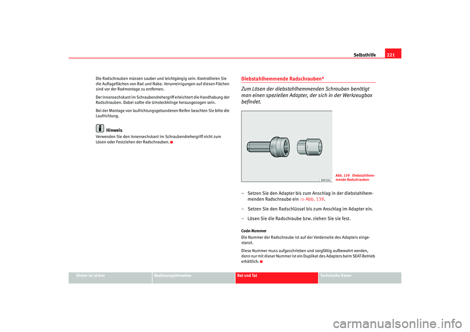 Seat Ibiza SC 2008 Betriebsanleitung (in German) Selbsthilfe221
Sicher ist sicher
Bedienungshinweise
Rat und Tat
Technische Daten
Die Radschrauben müssen sauber und leichtgängig sein. Kontrollieren Sie
die Auflageflächen von Rad und Nabe. Verunr Seat Ibiza SC 2008 Betriebsanleitung (in German) Selbsthilfe221
Sicher ist sicher
Bedienungshinweise
Rat und Tat
Technische Daten
Die Radschrauben müssen sauber und leichtgängig sein. Kontrollieren Sie
die Auflageflächen von Rad und Nabe. Verunr