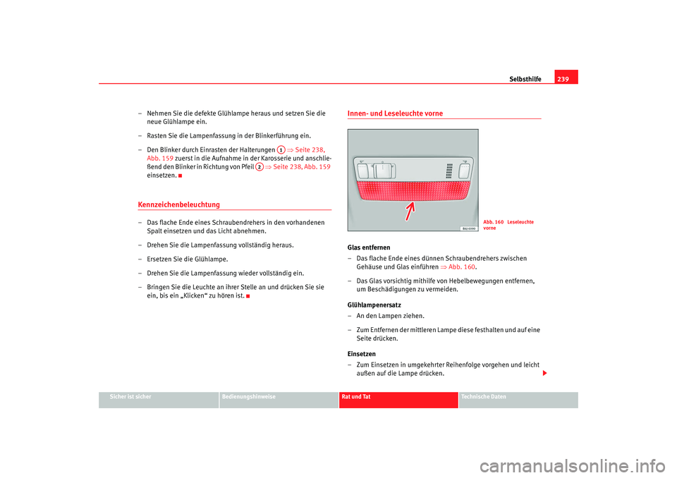 Seat Ibiza SC 2008  Betriebsanleitung (in German) Selbsthilfe239
Sicher ist sicher
Bedienungshinweise
Rat und Tat
Technische Daten
– Nehmen Sie die defekte Glühlampe heraus und setzen Sie die 
neue Glühlampe ein.
– Rasten Sie die Lampenfassung 