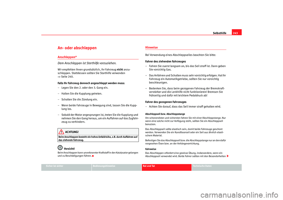Seat Ibiza SC 2008  Betriebsanleitung (in German) Selbsthilfe243
Sicher ist sicher
Bedienungshinweise
Rat und Tat
Technische Daten
An- oder abschleppen Anschleppen* 
Dem Anschleppen ist Starthilfe vorzuziehen.Wir empfehlen Ihnen grundsätzlich, Ihr F