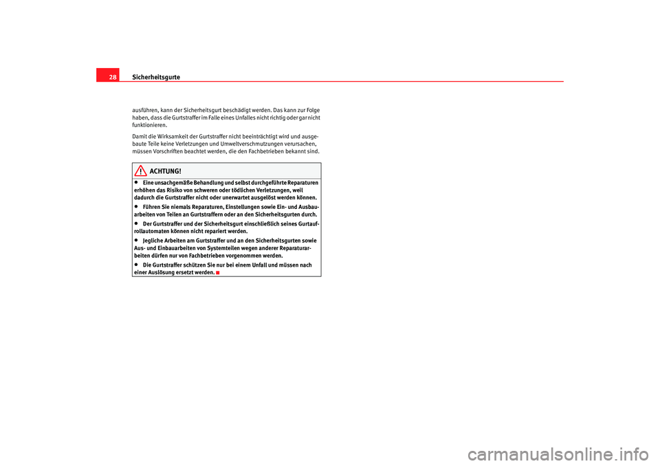 Seat Ibiza SC 2008 Betriebsanleitung (in German) Sicherheitsgurte
28ausführen, kann der Sicherheitsgurt beschädigt werden. Das kann zur Folge
haben, dass die Gurtstraffer im Falle eines Unfalles nicht richtig oder gar nicht
funktionieren.
Damit Seat Ibiza SC 2008 Betriebsanleitung (in German) Sicherheitsgurte
28ausführen, kann der Sicherheitsgurt beschädigt werden. Das kann zur Folge
haben, dass die Gurtstraffer im Falle eines Unfalles nicht richtig oder gar nicht
funktionieren.
Damit