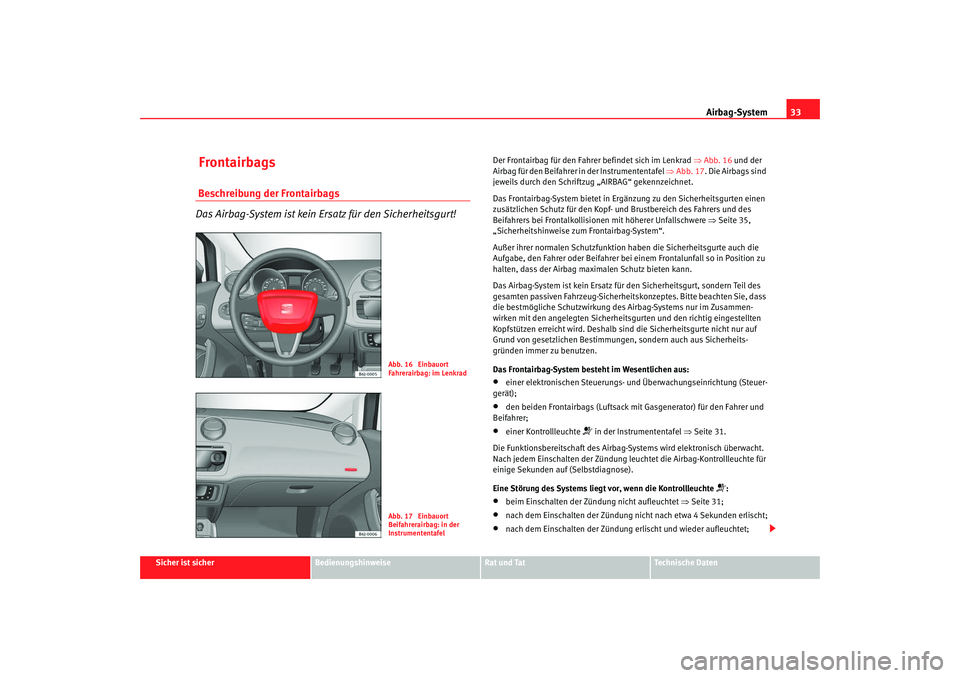 Seat Ibiza SC 2008 Betriebsanleitung (in German) Airbag-System33
Sicher ist sicher
Bedienungshinweise
Rat und Tat
Technische Daten
Frontairbags Beschreibung der Frontairbags
Das Airbag-System ist kein Ersatz für den Sicherheitsgurt!
Der Frontairba Seat Ibiza SC 2008 Betriebsanleitung (in German) Airbag-System33
Sicher ist sicher
Bedienungshinweise
Rat und Tat
Technische Daten
Frontairbags Beschreibung der Frontairbags
Das Airbag-System ist kein Ersatz für den Sicherheitsgurt!
Der Frontairba