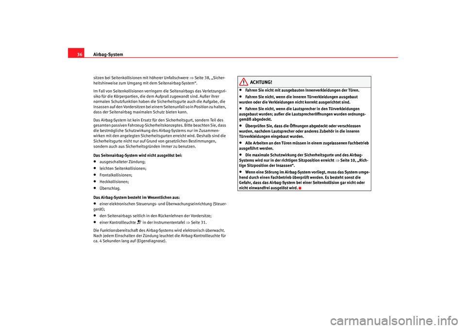 Seat Ibiza SC 2008 Betriebsanleitung (in German) Airbag-System
36sitzen bei Seitenkollisionen mit höherer Unfallschwere ⇒Seite 38, „Sicher-
heitshinweise zum Umgang mit dem Seitenairbag-System“.
Im Fall von Seitenkollisionen verringern die Seat Ibiza SC 2008 Betriebsanleitung (in German) Airbag-System
36sitzen bei Seitenkollisionen mit höherer Unfallschwere ⇒Seite 38, „Sicher-
heitshinweise zum Umgang mit dem Seitenairbag-System“.
Im Fall von Seitenkollisionen verringern die