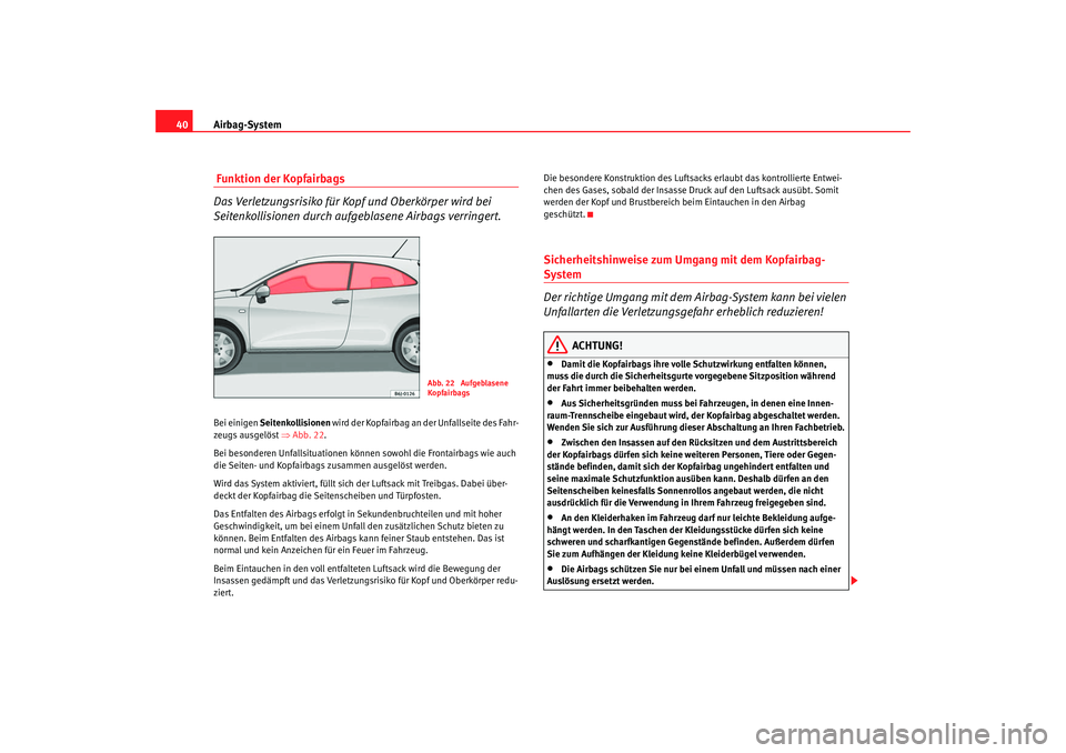 Seat Ibiza SC 2008 Betriebsanleitung (in German) Airbag-System
40 Funktion der Kopfairbags
Das Verletzungsrisiko für Kopf und Oberkörper wird bei
Seitenkollisionen durch aufgeblasene Airbags verringert.Bei einigen Seitenkollisionen wird der Kop Seat Ibiza SC 2008 Betriebsanleitung (in German) Airbag-System
40 Funktion der Kopfairbags
Das Verletzungsrisiko für Kopf und Oberkörper wird bei
Seitenkollisionen durch aufgeblasene Airbags verringert.Bei einigen Seitenkollisionen wird der Kop