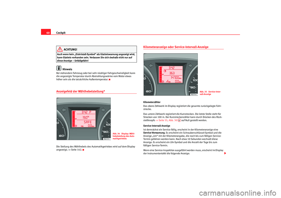 Seat Ibiza SC 2008 Betriebsanleitung (in German) Cockpit
60
ACHTUNG!
Auch wenn kein „Eiskristall-Symbol“ als Glatteiswarnung angezeigt wird,
kann Glatteis vorhanden sein. Verlassen Sie sich deshalb nicht nur auf
diese Anzeige – Unfallgefahr! Seat Ibiza SC 2008 Betriebsanleitung (in German) Cockpit
60
ACHTUNG!
Auch wenn kein „Eiskristall-Symbol“ als Glatteiswarnung angezeigt wird,
kann Glatteis vorhanden sein. Verlassen Sie sich deshalb nicht nur auf
diese Anzeige – Unfallgefahr!