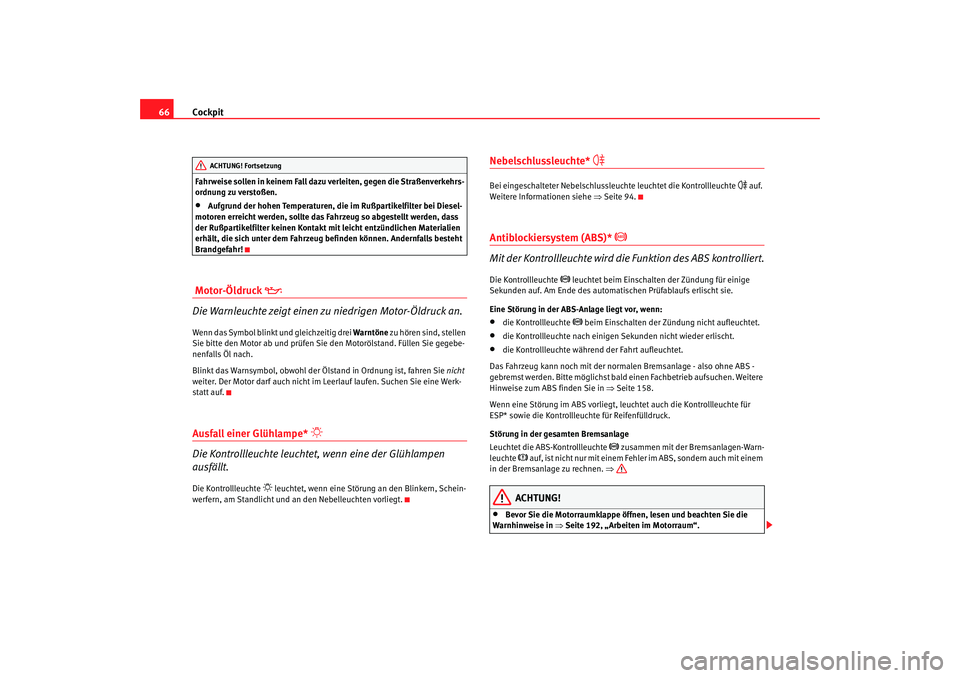 Seat Ibiza SC 2008 Betriebsanleitung (in German) Cockpit
66Fahrweise sollen in keinem Fall dazu verleiten, gegen die Straßenverkehrs-
ordnung zu verstoßen.•
Aufgrund der hohen Temperaturen, die im Rußpartikelfilter bei Diesel-
motoren erreicht Seat Ibiza SC 2008 Betriebsanleitung (in German) Cockpit
66Fahrweise sollen in keinem Fall dazu verleiten, gegen die Straßenverkehrs-
ordnung zu verstoßen.•
Aufgrund der hohen Temperaturen, die im Rußpartikelfilter bei Diesel-
motoren erreicht