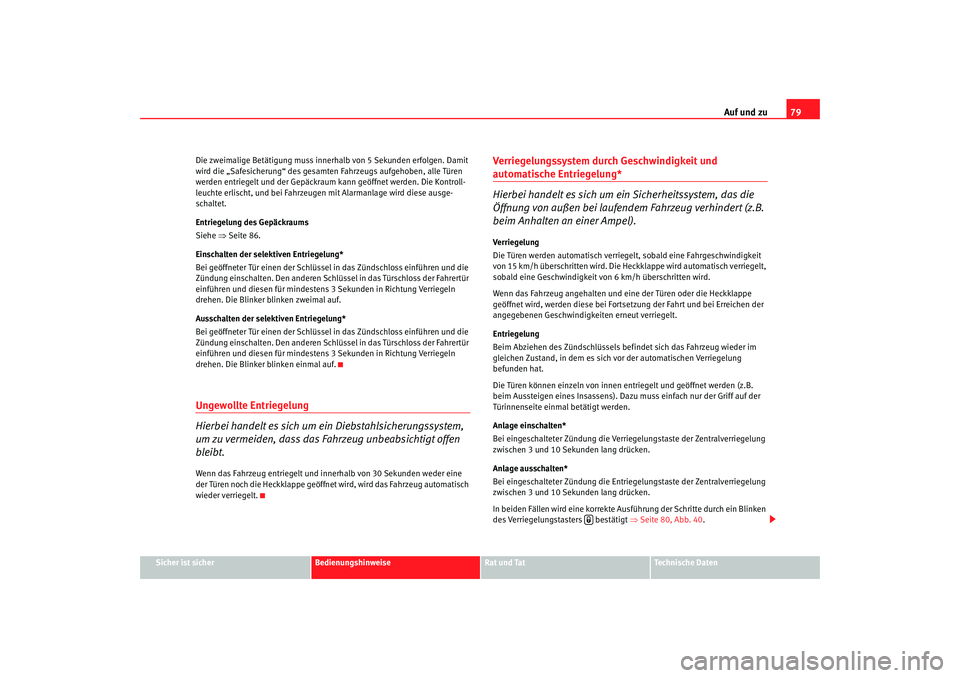 Seat Ibiza SC 2008 Betriebsanleitung (in German) Auf und zu79
Sicher ist sicher
Bedienungshinweise
Rat und Tat
Technische Daten
Die zweimalige Betätigung
muss innerhalb von 5 Sekunden erfolgen. Damit
wird die „Safesicherung“ des gesamten Fahr Seat Ibiza SC 2008 Betriebsanleitung (in German) Auf und zu79
Sicher ist sicher
Bedienungshinweise
Rat und Tat
Technische Daten
Die zweimalige Betätigung
muss innerhalb von 5 Sekunden erfolgen. Damit
wird die „Safesicherung“ des gesamten Fahr