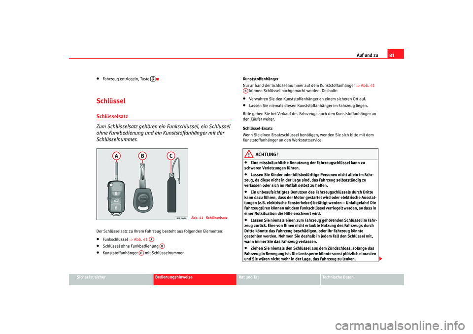 Seat Ibiza SC 2008 Betriebsanleitung (in German) Auf und zu81
Sicher ist sicher
Bedienungshinweise
Rat und Tat
Technische Daten
•
Fahrzeug entriegeln, Taste
SchlüsselSchlüsselsatz
Zum Schlüsselsatz gehören ein Funkschlüssel, ein Schlüssel Seat Ibiza SC 2008 Betriebsanleitung (in German) Auf und zu81
Sicher ist sicher
Bedienungshinweise
Rat und Tat
Technische Daten
•
Fahrzeug entriegeln, Taste
SchlüsselSchlüsselsatz
Zum Schlüsselsatz gehören ein Funkschlüssel, ein Schlüssel