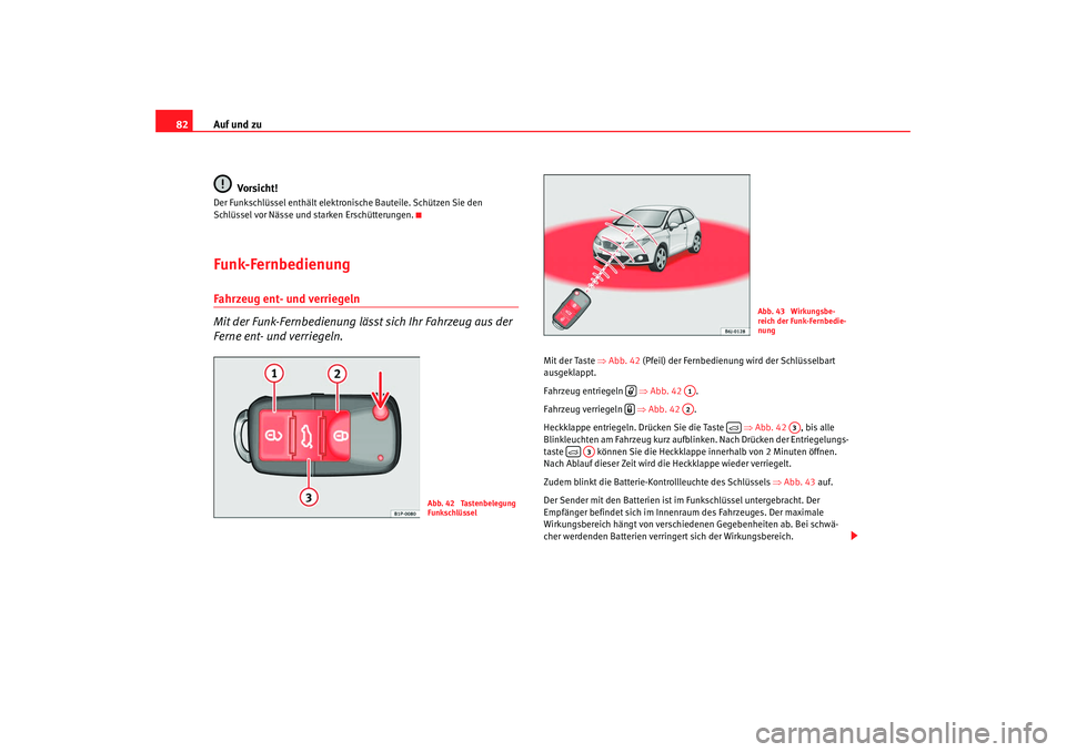 Seat Ibiza SC 2008 Betriebsanleitung (in German) Auf und zu
82
Vorsicht!Der Funkschlüssel enthält elektronische Bauteile. Schützen Sie den
Schlüssel vor Nässe und starken Erschütterungen.Funk-FernbedienungFahrzeug ent- und verriegeln
Mit der Seat Ibiza SC 2008 Betriebsanleitung (in German) Auf und zu
82
Vorsicht!Der Funkschlüssel enthält elektronische Bauteile. Schützen Sie den
Schlüssel vor Nässe und starken Erschütterungen.Funk-FernbedienungFahrzeug ent- und verriegeln
Mit der