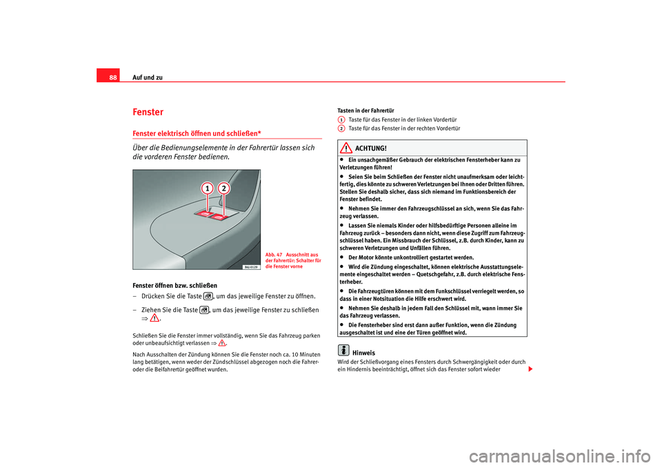Seat Ibiza SC 2008 Betriebsanleitung (in German) Auf und zu
88Fenster Fenster elektrisch öffnen und schließen*
Über die Bedienungselemente in der Fahrertür lassen sich
die vorderen Fenster bedienen.Fenster öffnen bzw. schließen
– Drücken Seat Ibiza SC 2008 Betriebsanleitung (in German) Auf und zu
88Fenster Fenster elektrisch öffnen und schließen*
Über die Bedienungselemente in der Fahrertür lassen sich
die vorderen Fenster bedienen.Fenster öffnen bzw. schließen
– Drücken