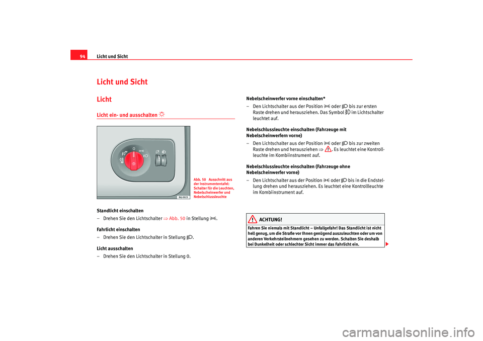 Seat Ibiza SC 2008 Betriebsanleitung (in German) Licht und Sicht
94Licht und SichtLicht Licht ein- und ausschalten
Standlicht einschalten
– Drehen Sie den Lichtschalter ⇒Abb. 50 in Stellung
.
Fahrlicht einschalten
– Drehen Sie d Seat Ibiza SC 2008 Betriebsanleitung (in German) Licht und Sicht
94Licht und SichtLicht Licht ein- und ausschalten
Standlicht einschalten
– Drehen Sie den Lichtschalter ⇒Abb. 50 in Stellung
.
Fahrlicht einschalten
– Drehen Sie d