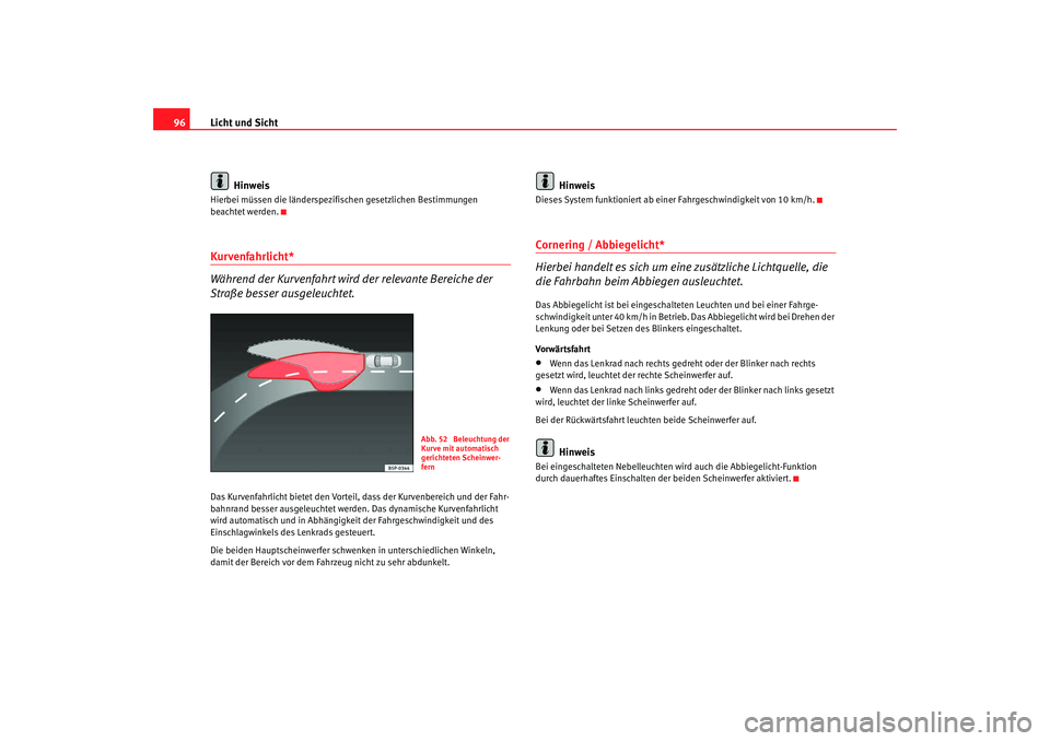 Seat Ibiza SC 2008 Betriebsanleitung (in German) Licht und Sicht
96
HinweisHierbei müssen die länderspezifischen gesetzlichen Bestimmungen
beachtet werden.Kurvenfahrlicht*
Während der Kurvenfahrt wird der relevante Bereiche der
Straße besser Seat Ibiza SC 2008 Betriebsanleitung (in German) Licht und Sicht
96
HinweisHierbei müssen die länderspezifischen gesetzlichen Bestimmungen
beachtet werden.Kurvenfahrlicht*
Während der Kurvenfahrt wird der relevante Bereiche der
Straße besser