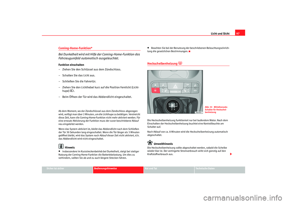 Seat Ibiza SC 2008 Betriebsanleitung (in German) Licht und Sicht97
Sicher ist sicher
Bedienungshinweise
Rat und Tat
Technische Daten
Coming-Home-Funktion*
Bei Dunkelheit wird mit Hilfe der Coming-Home-Funktion das
Fahrzeugumfeld automatisch ausgele Seat Ibiza SC 2008 Betriebsanleitung (in German) Licht und Sicht97
Sicher ist sicher
Bedienungshinweise
Rat und Tat
Technische Daten
Coming-Home-Funktion*
Bei Dunkelheit wird mit Hilfe der Coming-Home-Funktion das
Fahrzeugumfeld automatisch ausgele