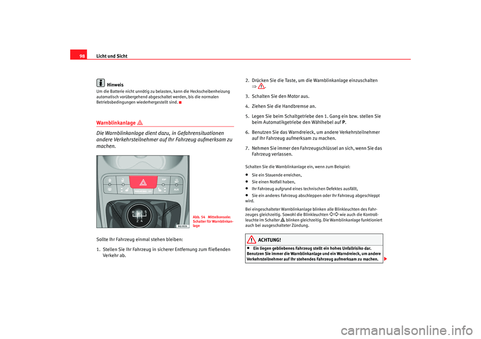 Seat Ibiza SC 2008 Betriebsanleitung (in German) Licht und Sicht
98
HinweisUm die Batterie nicht unnötig zu be lasten, kann die Heckscheibenheizung
automatisch vorübergehend abgeschaltet werden, bis die normalen
Betriebsbedingungen wiederhergest Seat Ibiza SC 2008 Betriebsanleitung (in German) Licht und Sicht
98
HinweisUm die Batterie nicht unnötig zu be lasten, kann die Heckscheibenheizung
automatisch vorübergehend abgeschaltet werden, bis die normalen
Betriebsbedingungen wiederhergest