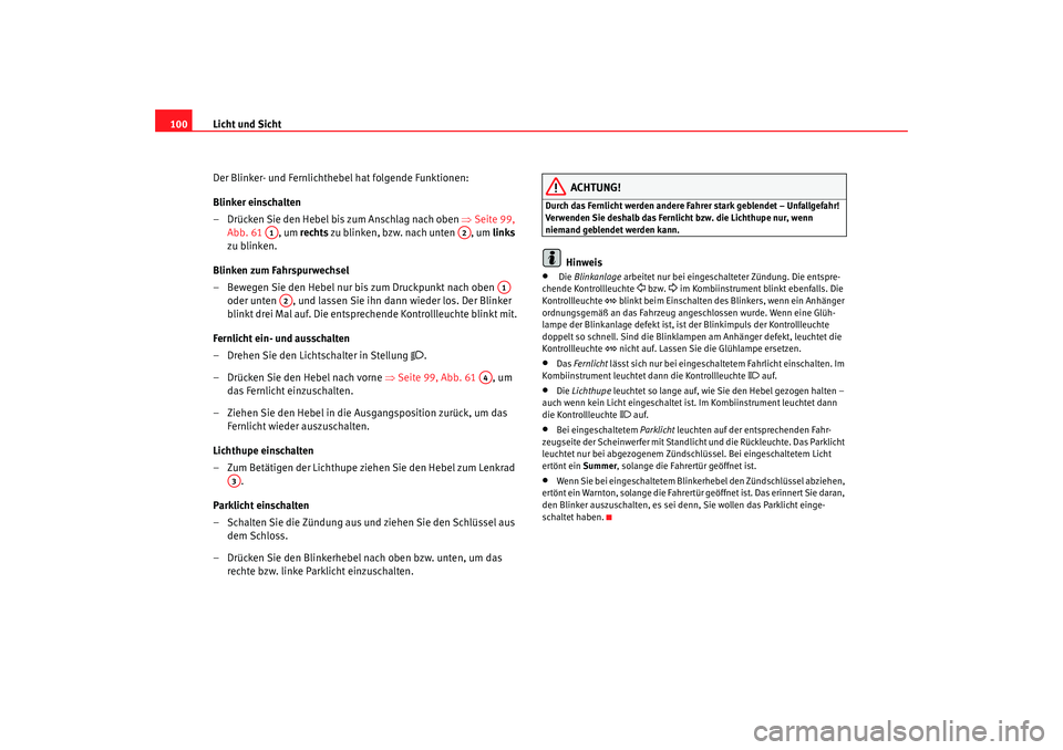 Seat Ibiza 5D 2007 Betriebsanleitung (in German) Licht und Sicht
100
Der Blinker- und Fernlichthebel hat folgende Funktionen:
Blinker einschalten
– Drücken Sie den Hebel bis zum Anschlag nach oben ⇒Seite 99,
Abb. 61 , um rechts zu blinken, Seat Ibiza 5D 2007 Betriebsanleitung (in German) Licht und Sicht
100
Der Blinker- und Fernlichthebel hat folgende Funktionen:
Blinker einschalten
– Drücken Sie den Hebel bis zum Anschlag nach oben ⇒Seite 99,
Abb. 61 , um rechts zu blinken,