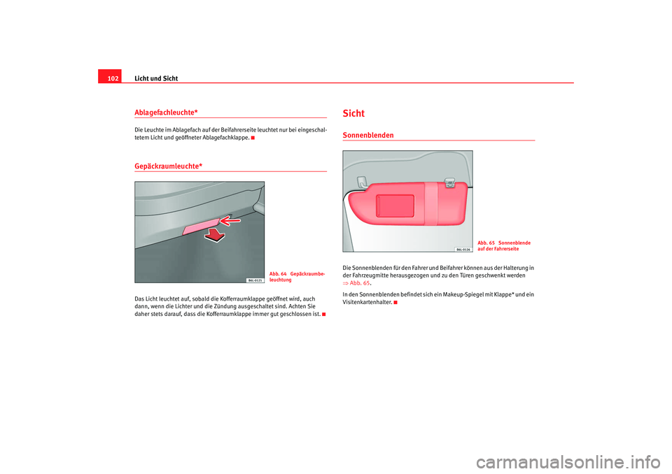 Seat Ibiza 5D 2007 Betriebsanleitung (in German) Licht und Sicht
102Ablagefachleuchte*Die Leuchte im Ablagefach auf der Beifahrerseite leuchtet nur bei eingeschal-
tetem Licht und geöffneter Ablagefachklappe.Gepäckraumleuchte*Das Licht leuchtet au Seat Ibiza 5D 2007 Betriebsanleitung (in German) Licht und Sicht
102Ablagefachleuchte*Die Leuchte im Ablagefach auf der Beifahrerseite leuchtet nur bei eingeschal-
tetem Licht und geöffneter Ablagefachklappe.Gepäckraumleuchte*Das Licht leuchtet au