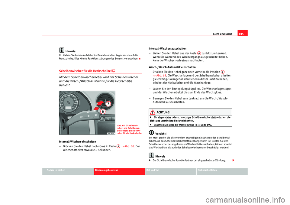 Seat Ibiza 5D 2007 Betriebsanleitung (in German) Licht und Sicht105
Sicher ist sicher
Bedienungshinweise
Rat und Tat
Technische Daten
Hinweis
•
Kleben Sie keinen Aufkleber im Be reich vor dem Regensensor auf die
Frontscheibe. Dies könnte Funktio Seat Ibiza 5D 2007 Betriebsanleitung (in German) Licht und Sicht105
Sicher ist sicher
Bedienungshinweise
Rat und Tat
Technische Daten
Hinweis
•
Kleben Sie keinen Aufkleber im Be reich vor dem Regensensor auf die
Frontscheibe. Dies könnte Funktio