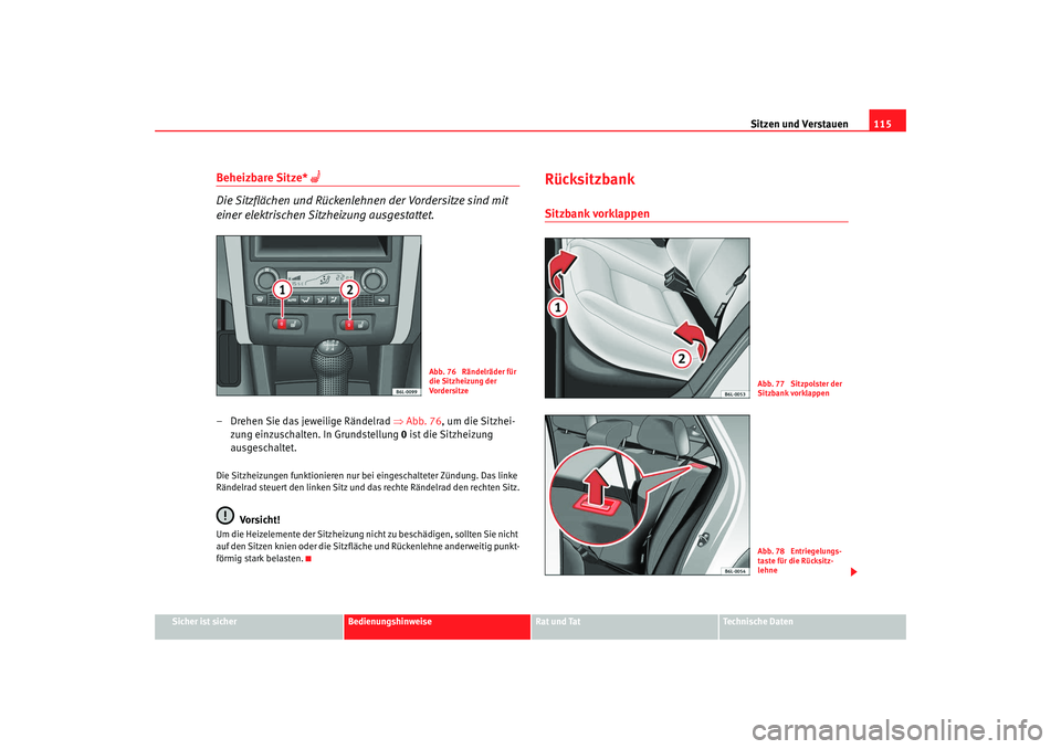 Seat Ibiza 5D 2007 Betriebsanleitung (in German) Sitzen und Verstauen115
Sicher ist sicher
Bedienungshinweise
Rat und Tat
Technische Daten
Beheizbare Sitze*
Die Sitzflächen und Rückenlehnen der Vordersitze sind mit
einer elektrischen Sitzhe Seat Ibiza 5D 2007 Betriebsanleitung (in German) Sitzen und Verstauen115
Sicher ist sicher
Bedienungshinweise
Rat und Tat
Technische Daten
Beheizbare Sitze*
Die Sitzflächen und Rückenlehnen der Vordersitze sind mit
einer elektrischen Sitzhe