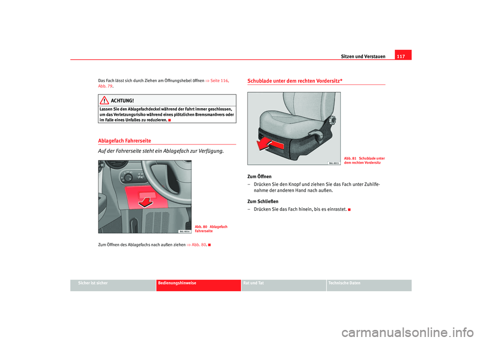 Seat Ibiza 5D 2007 Betriebsanleitung (in German) Sitzen und Verstauen117
Sicher ist sicher
Bedienungshinweise
Rat und Tat
Technische Daten
Das Fach lässt sich durch Ziehen am Öffnungshebel öffnen
⇒Seite 116,
Abb. 79 .
ACHTUNG!
Lassen Sie den Seat Ibiza 5D 2007 Betriebsanleitung (in German) Sitzen und Verstauen117
Sicher ist sicher
Bedienungshinweise
Rat und Tat
Technische Daten
Das Fach lässt sich durch Ziehen am Öffnungshebel öffnen
⇒Seite 116,
Abb. 79 .
ACHTUNG!
Lassen Sie den