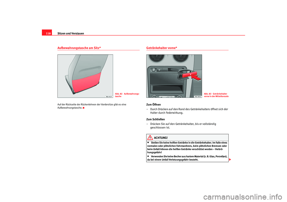 Seat Ibiza 5D 2007 Betriebsanleitung (in German) Sitzen und Verstauen
118Aufbewahrungstasche am Sitz*Auf der Rückseite der Rückenlehnen der Vordersitze gibt es eine
Aufbewahrungstasche.
Getränkehalter vorne* Zum Öffnen
– Durch Drücken auf de Seat Ibiza 5D 2007 Betriebsanleitung (in German) Sitzen und Verstauen
118Aufbewahrungstasche am Sitz*Auf der Rückseite der Rückenlehnen der Vordersitze gibt es eine
Aufbewahrungstasche.
Getränkehalter vorne* Zum Öffnen
– Durch Drücken auf de