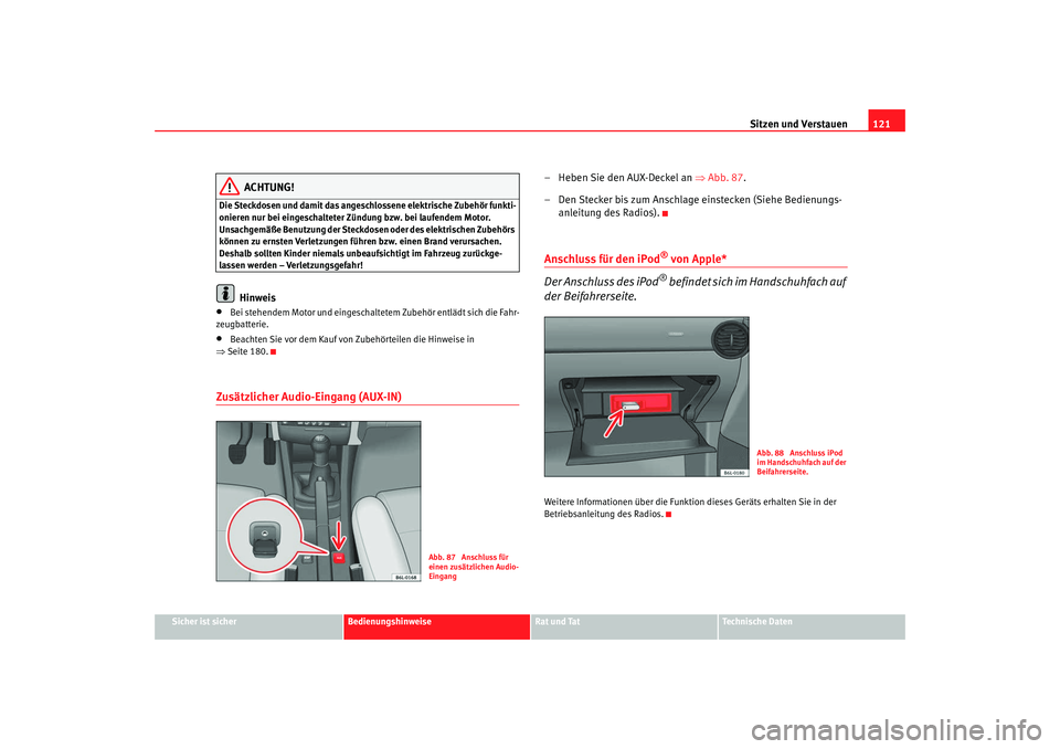 Seat Ibiza 5D 2007 Betriebsanleitung (in German) Sitzen und Verstauen121
Sicher ist sicher
Bedienungshinweise
Rat und Tat
Technische Daten
ACHTUNG!
Die Steckdosen und damit das angeschlossene elektrische Zubehör funkti-
onieren nur bei eingeschalte Seat Ibiza 5D 2007 Betriebsanleitung (in German) Sitzen und Verstauen121
Sicher ist sicher
Bedienungshinweise
Rat und Tat
Technische Daten
ACHTUNG!
Die Steckdosen und damit das angeschlossene elektrische Zubehör funkti-
onieren nur bei eingeschalte
