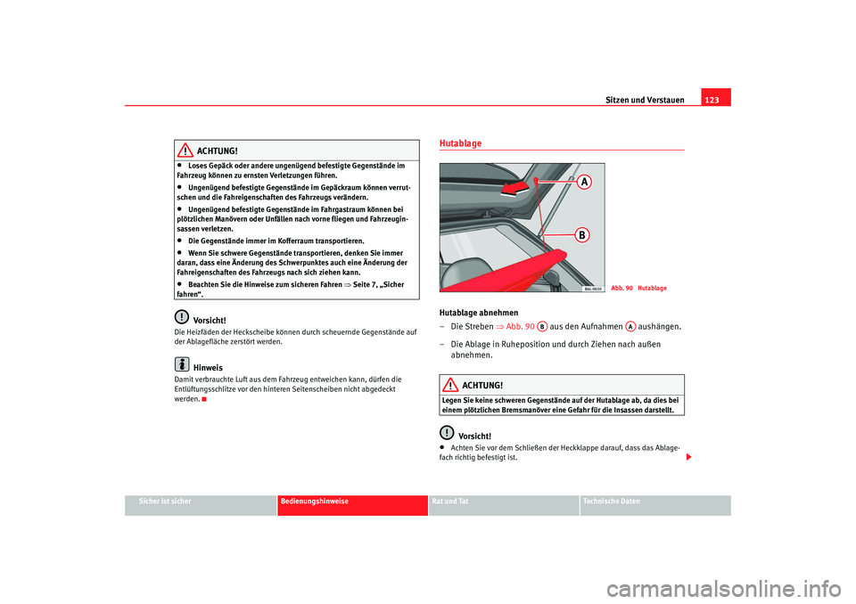 Seat Ibiza 5D 2007 Betriebsanleitung (in German) Sitzen und Verstauen123
Sicher ist sicher
Bedienungshinweise
Rat und Tat
Technische Daten
ACHTUNG!
•
Loses Gepäck oder andere ungenügend befestigte Gegenstände im
Fahrzeug können zu ernsten Ver Seat Ibiza 5D 2007 Betriebsanleitung (in German) Sitzen und Verstauen123
Sicher ist sicher
Bedienungshinweise
Rat und Tat
Technische Daten
ACHTUNG!
•
Loses Gepäck oder andere ungenügend befestigte Gegenstände im
Fahrzeug können zu ernsten Ver