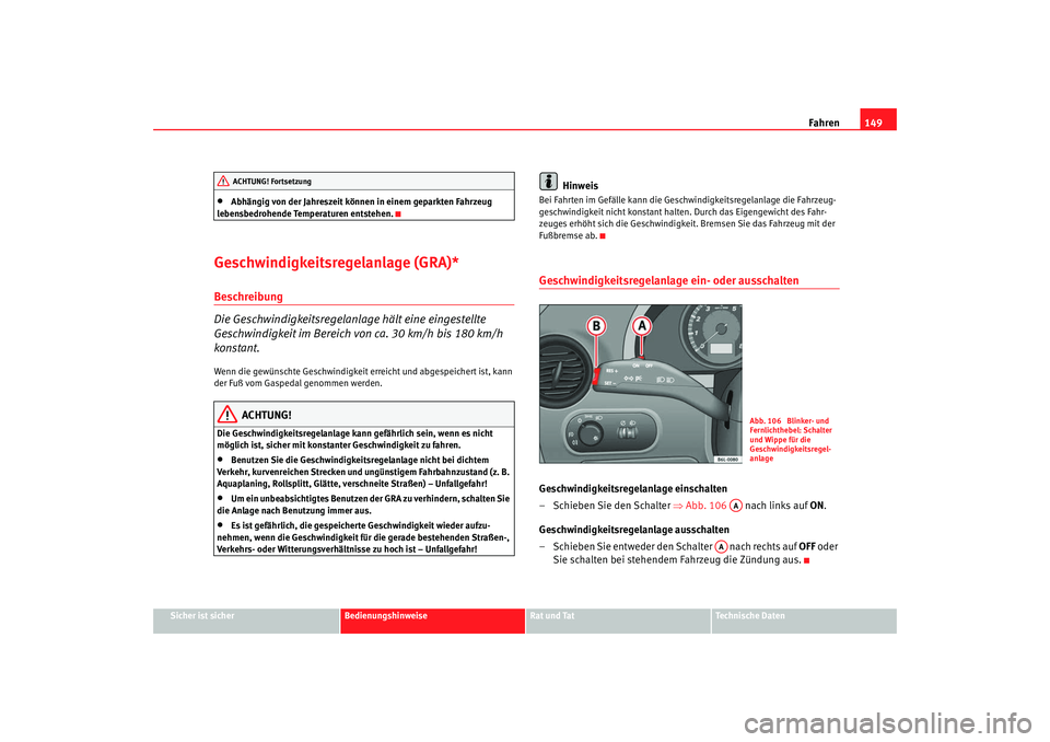 Seat Ibiza 5D 2007 Betriebsanleitung (in German) Fahren149
Sicher ist sicher
Bedienungshinweise
Rat und Tat
Technische Daten
•
Abhängig von der Jahreszeit können in einem geparkten Fahrzeug
lebensbedrohende Temperaturen entstehen.
Geschwindigke Seat Ibiza 5D 2007 Betriebsanleitung (in German) Fahren149
Sicher ist sicher
Bedienungshinweise
Rat und Tat
Technische Daten
•
Abhängig von der Jahreszeit können in einem geparkten Fahrzeug
lebensbedrohende Temperaturen entstehen.
Geschwindigke